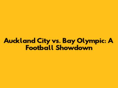 Auckland City vs. Bay Olympic: A Football Showdown