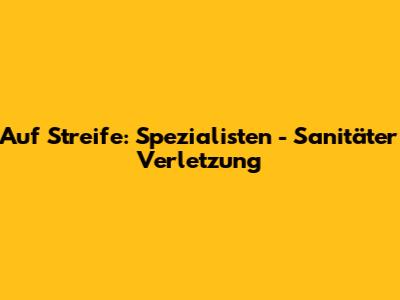 Auf Streife: Spezialisten - Sanitäter Verletzung