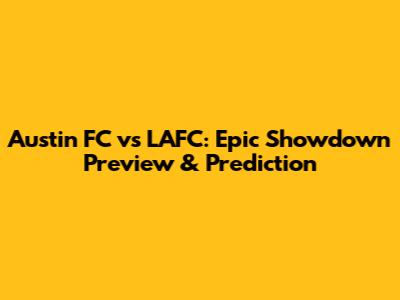 Austin FC vs LAFC: Epic Showdown Preview & Prediction