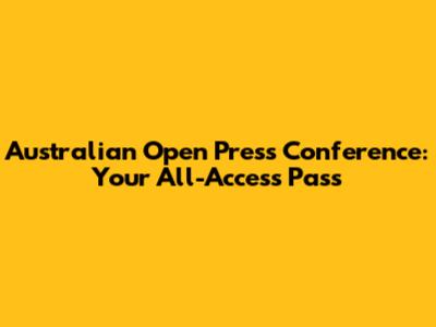 Australian Open Press Conference: Your All-Access Pass