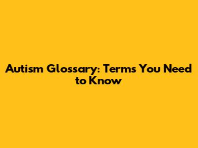 Autism Glossary: Terms You Need to Know