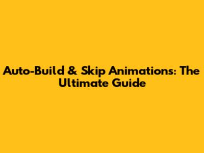Auto-Build & Skip Animations: The Ultimate Guide