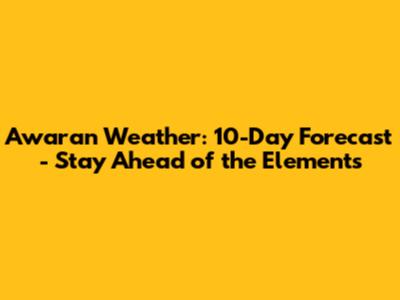 Awaran Weather: 10-Day Forecast - Stay Ahead of the Elements