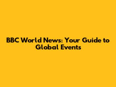 BBC World News: Your Guide to Global Events