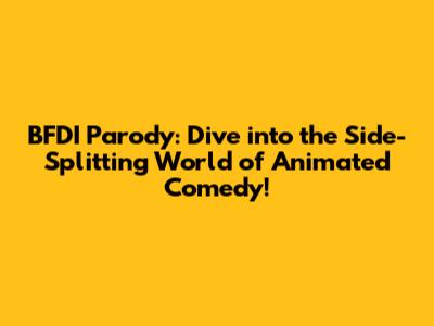 BFDI Parody: Dive into the Side-Splitting World of Animated Comedy!