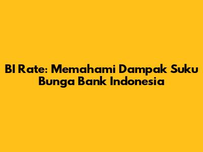 BI Rate: Memahami Dampak Suku Bunga Bank Indonesia