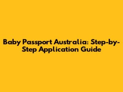 Baby Passport Australia: Step-by-Step Application Guide