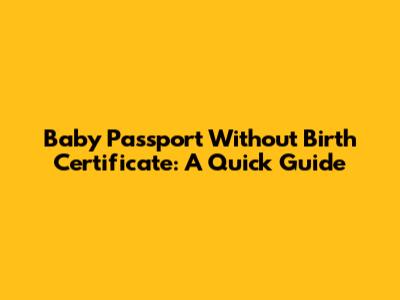Baby Passport Without Birth Certificate: A Quick Guide