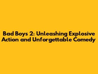 Bad Boys 2: Unleashing Explosive Action and Unforgettable Comedy