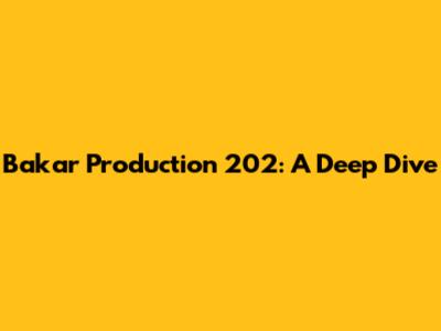 Bakar Production 202: A Deep Dive
