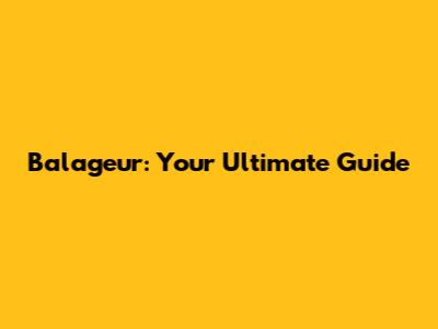 Balageur: Your Ultimate Guide