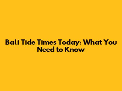Bali Tide Times Today: What You Need to Know