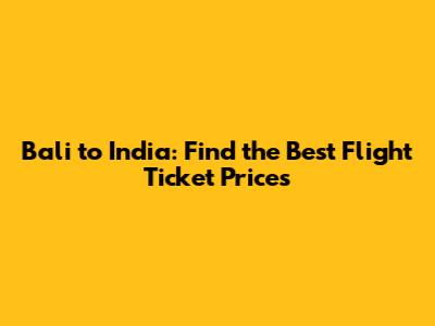 Bali to India: Find the Best Flight Ticket Prices