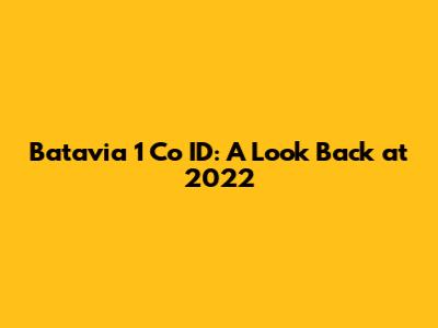 Batavia 1 Co ID: A Look Back at 2022