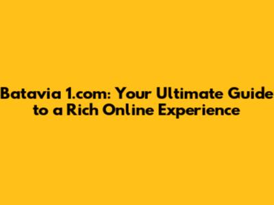 Batavia 1.com: Your Ultimate Guide to a Rich Online Experience