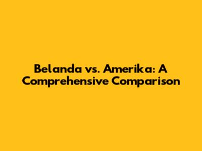 Belanda vs. Amerika: A Comprehensive Comparison