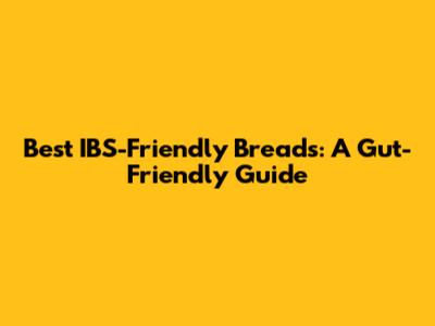 Best IBS-Friendly Breads: A Gut-Friendly Guide