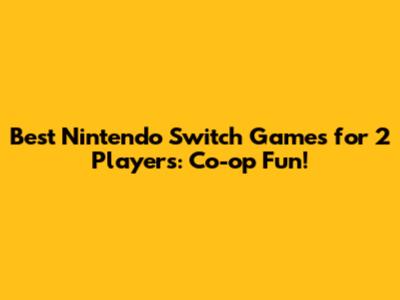 Best Nintendo Switch Games for 2 Players: Co-op Fun!