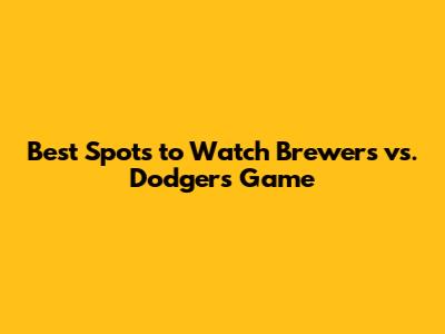 Best Spots to Watch Brewers vs. Dodgers Game