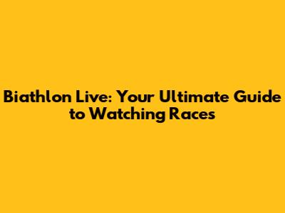 Biathlon Live: Your Ultimate Guide to Watching Races