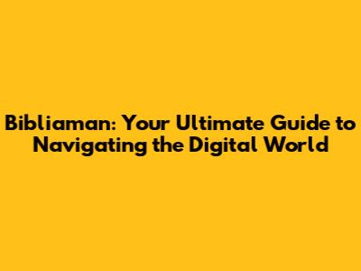 Bibliaman: Your Ultimate Guide to Navigating the Digital World