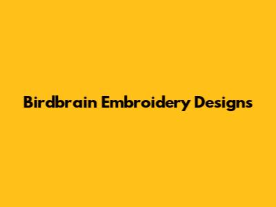 Birdbrain Embroidery Designs