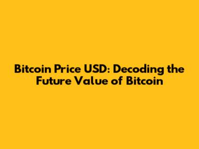 Bitcoin Price USD: Decoding the Future Value of Bitcoin