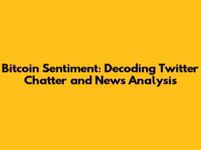 Bitcoin Sentiment: Decoding Twitter Chatter and News Analysis