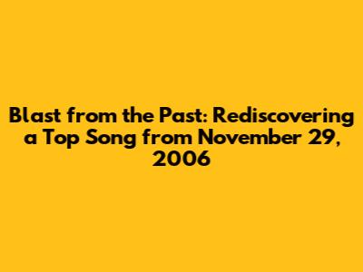 Blast from the Past: Rediscovering a Top Song from November 29, 2006