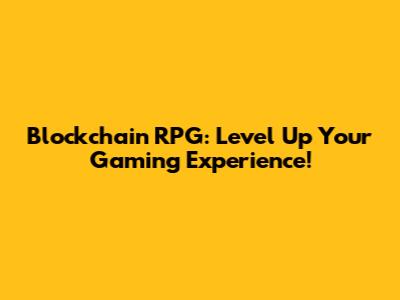 Blockchain RPG: Level Up Your Gaming Experience!