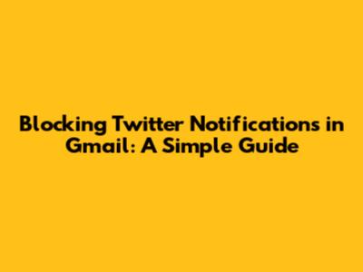 Blocking Twitter Notifications in Gmail: A Simple Guide