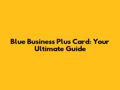 Blue Business Plus Card: Your Ultimate Guide
