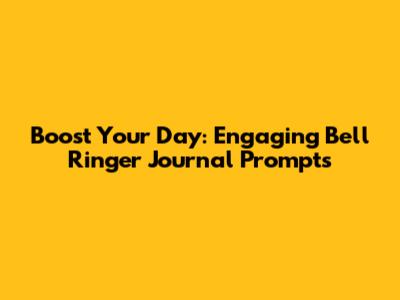 Boost Your Day: Engaging Bell Ringer Journal Prompts