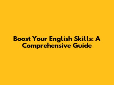 Boost Your English Skills: A Comprehensive Guide