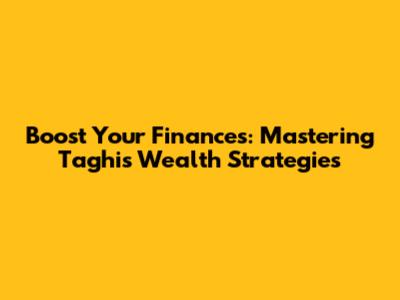 Boost Your Finances: Mastering Taghi's Wealth Strategies