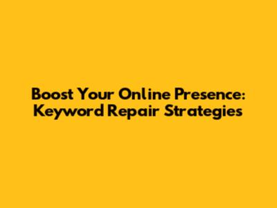 Boost Your Online Presence: Keyword Repair Strategies