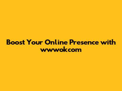 Boost Your Online Presence with wwwokcom