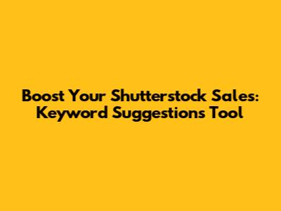 Boost Your Shutterstock Sales: Keyword Suggestions Tool