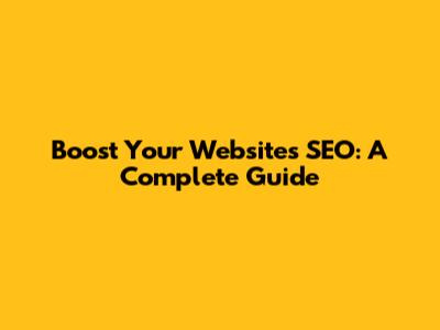 Boost Your Website's SEO: A Complete Guide