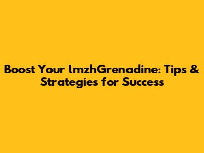 Boost Your lmzhGrenadine: Tips & Strategies for Success