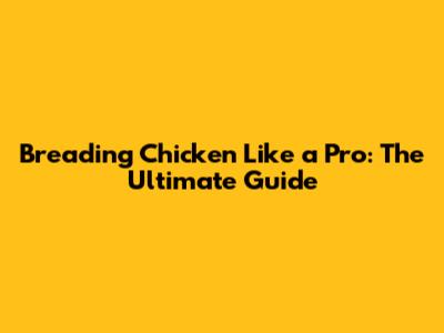 Breading Chicken Like a Pro: The Ultimate Guide