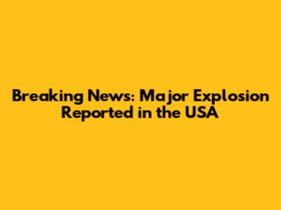 Breaking News: Major Explosion Reported in the USA