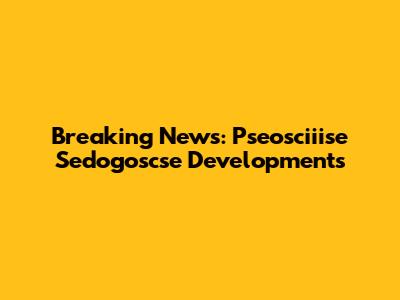 Breaking News: Pseosciiise Sedogoscse Developments