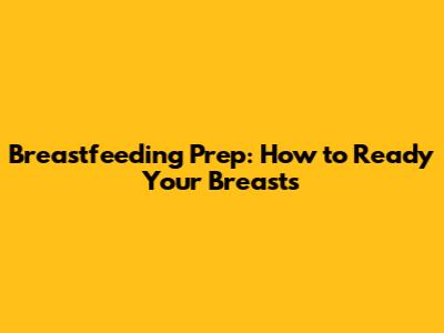 Breastfeeding Prep: How to Ready Your Breasts