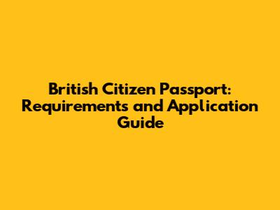 British Citizen Passport: Requirements and Application Guide