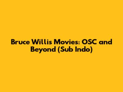 Bruce Willis Movies: OSC and Beyond (Sub Indo)