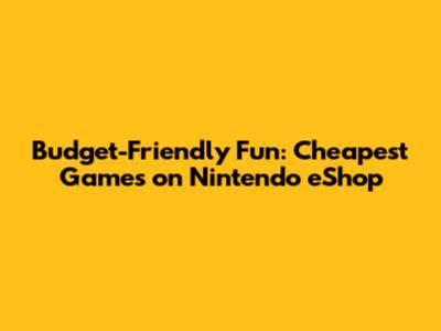 Budget-Friendly Fun: Cheapest Games on Nintendo eShop