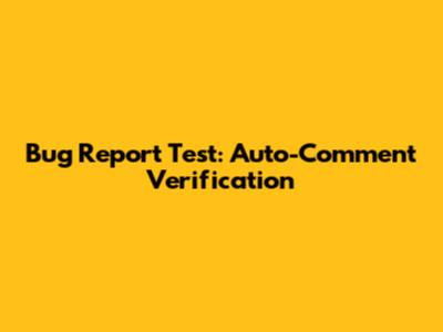 Bug Report Test: Auto-Comment Verification