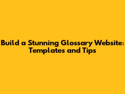 Build a Stunning Glossary Website: Templates and Tips