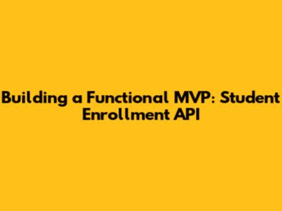 Building a Functional MVP: Student Enrollment API